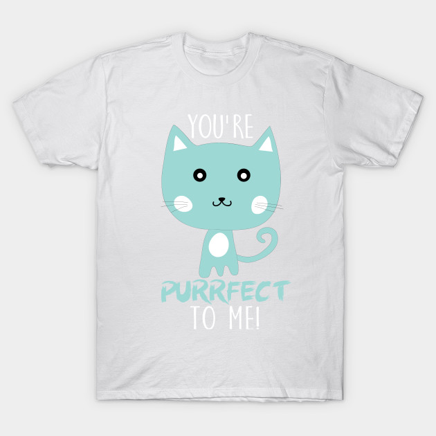 You're Purrfect to me! T-Shirt-TOZ